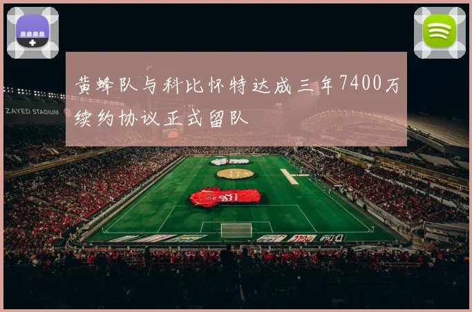 黄蜂队与科比怀特达成三年7400万续约协议正式留队