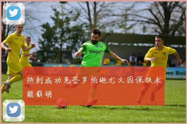 热刺成功免签罗伯逊尤文因保级未能截胡