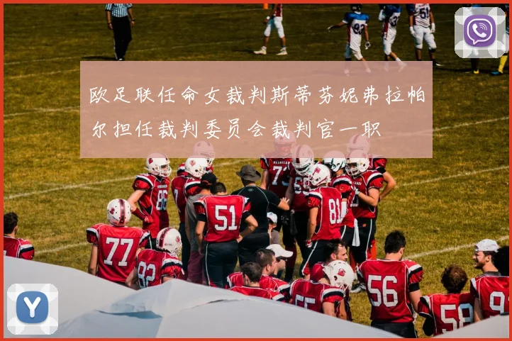 欧足联任命女裁判斯蒂芬妮弗拉帕尔担任裁判委员会裁判官一职